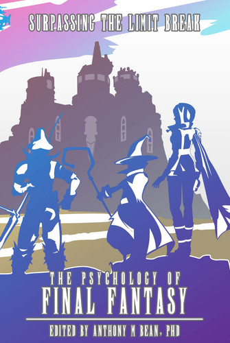 The Psychology of Final Fantasy Surpassing the Limit Break by Anthony Bean
