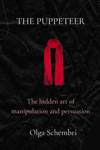 The Puppeteer - The Hidden Art of Manipulation and Persuasion by OLGA. SCHEMBRI