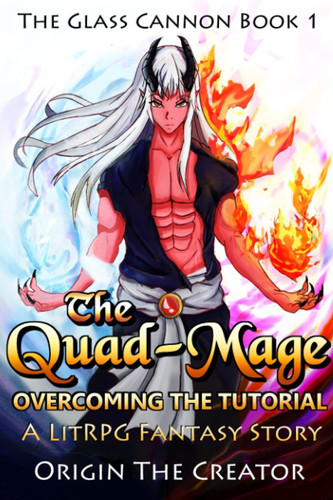 The Quad-Mage: Overcoming the Tutorial A LitRPG Fantasy Story (the Glass Cannon Book 1) by Origin The Creator