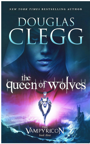 The Queen of Wolves - A Vampire Dark Fantasy Epic Book Three of The Vampyricon by Douglas Clegg