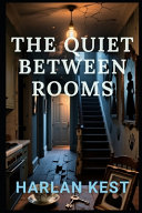 The Quiet Between Rooms by Harlan Kest