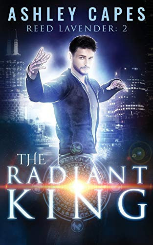 The Radiant King An Urban Fantasy by Ashley Capes