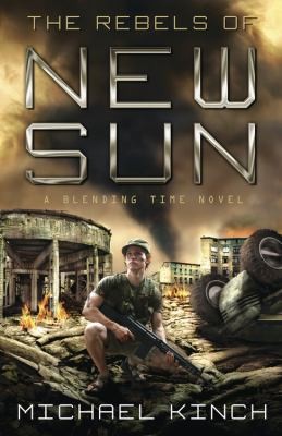 The Rebels Of New Sun A Blending Time Novel by Michael Kinch