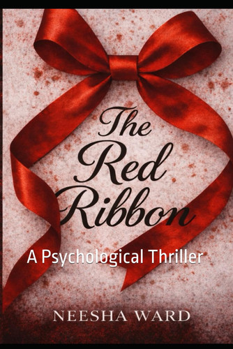The Red Ribbon - A Psychological Thriller by NEESHA. WARD