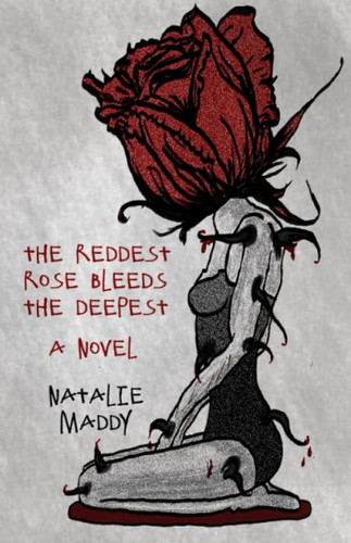 The Reddest Rose Bleeds the Deepest A Psychological Thriller Involving Drugs, Infidelity, and Violence by Natalie Maddy
