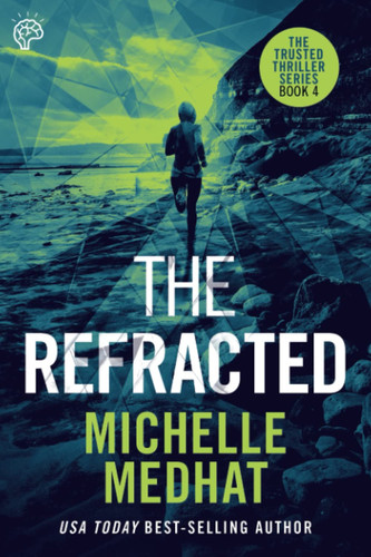 The Refracted: Part Four of the Mind Blowing, Suspenseful Thriller Series (The Trusted Thriller Series) by Medhat, Michelle