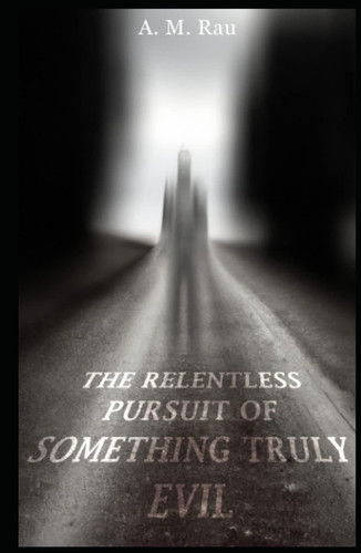 The Relentless Pursuit of Something Truly Evil (The Grime of Grentwich) by Rau, A. M.