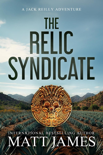 The Relic Syndicate - An Archaeological Thriller (Jack Reilly Book 7) by Matt James