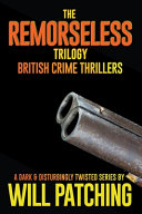 The Remorseless Trilogy: British Crime Thrillers Books 1 - 3 by Will Patching