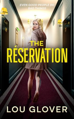 The Reservation: sexy psychological thriller, a page-turning mystery full of twists, set-ups, hook-ups, intrigue and squalid secrets.: Even Good People Do Bad Things by Glover, Lou