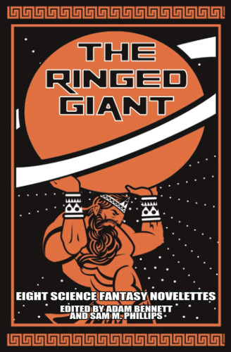 The Ringed Giant Eight Science Fantasy Novelettes by Sam M. Phillips