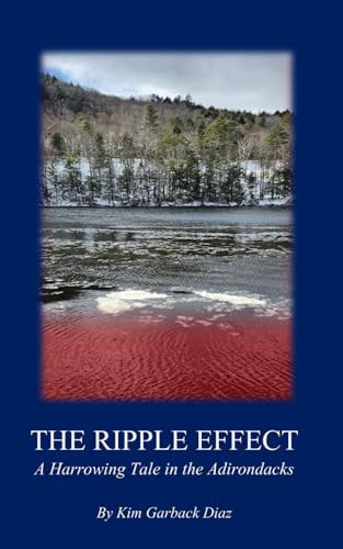 The Ripple Effect: A Harrowing Tale in the Adirondacks by Diaz, KIm Garback