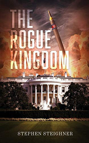 The Rogue Kingdom: An Espionage Thriller About The US and North Korea by Steighner, stephen
