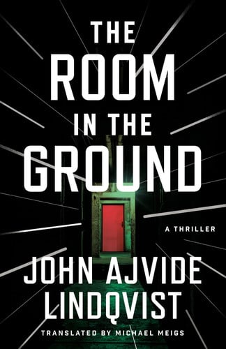 The Room in the Ground: A Thriller (Bloodstorm) by Lindqvist, John Ajvide
