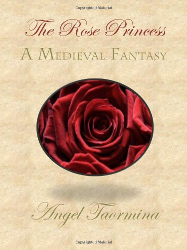 The Rose Princess-A Medieval Fantasy by Angel Taormina