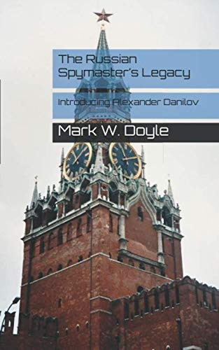 The Russian Spymaster’s Legacy (An Alexander Danilov Thriller) by Doyle, Mr Mark William