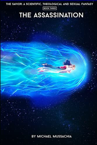 The Savior A Scientific, Theological and Sexual Fantasy, Book 3 - The Assassination by Michael Mussachia