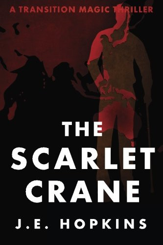 The Scarlet Crane: A Transition Magic Thriller by Hopkins, J. E.