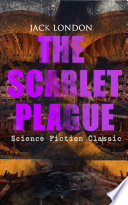 THE SCARLET PLAGUE (Science Fiction Classic) by Jack London