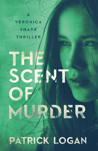 The Scent of Murder (A Veronica Shade Thriller) by Logan, Patrick