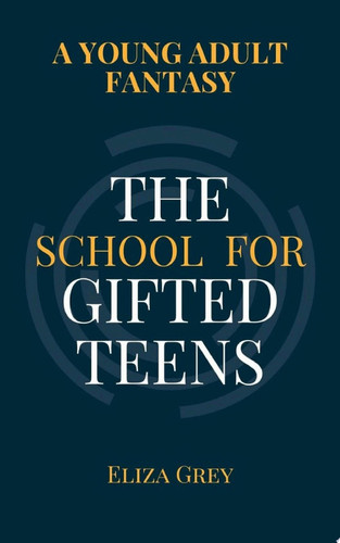 The School for Gifted Teens A Young Adult Fantasy by Eliza Grey