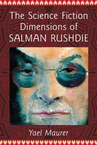 The Science Fiction Dimensions of Salman Rushdie by Yael Maurer