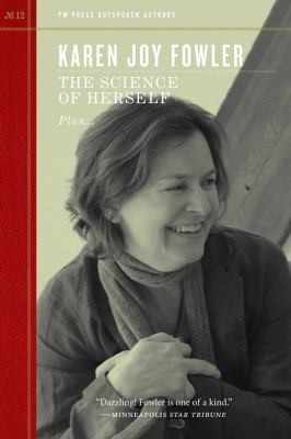The Science Of Herself Plus The Motherhood Statement And The Pelican Bar And More Exuberant Than Is Strictly Tasteful Outspoken Interview And The Further Adventures Of The Invisible Man by Karen Joy Fowler