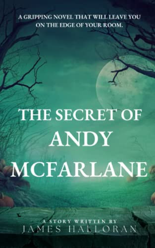 The secret of Andy McFarlane: mystery novel, thriller novel, ghost, books, book, murder, detective story, scotland yard, police, investigation, best, ... the devil: James Halloran's mystery novels.) by Halloran, James