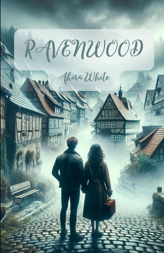 The Secret of Ravenwood The Shadows of the Past, the Mystery of the Present and the Hope for a Better Future by AKIRA. WHITE