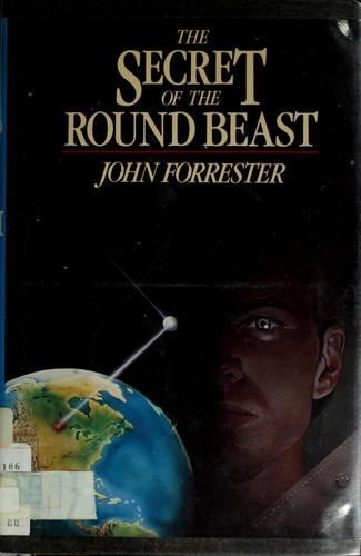 The secret of the round beast by John Forrester