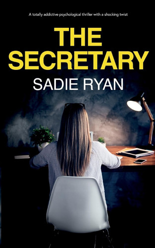The Secretary A Totally Addictive Psychological Thriller with a Shocking Twist by Sadie Ryan