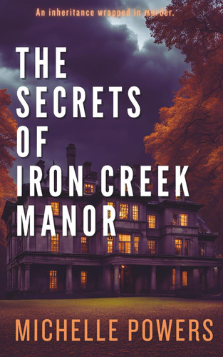 The Secrets Of Iron Creek Manor A Mysterious Psychological Thriller by MICHELLE. POWERS
