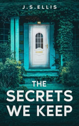 The Secrets We Keep by J. S. Ellis