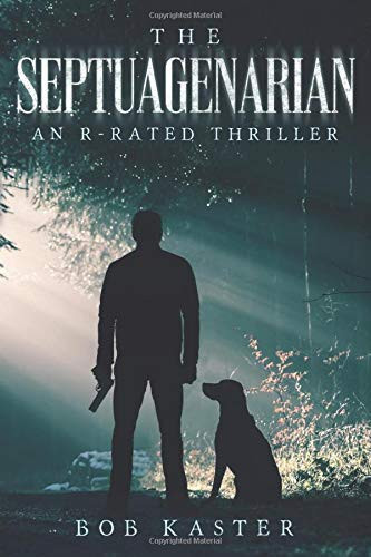 The Septuagenarian An R-rated Thriller by Bob Kaster