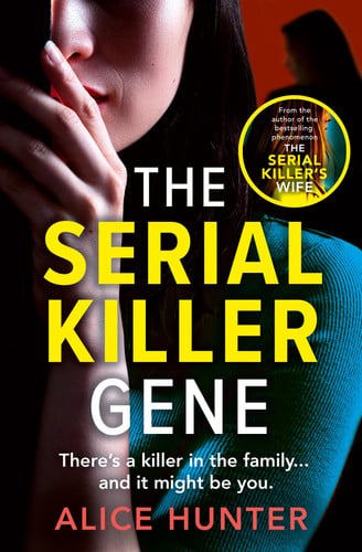 The Serial Killer Gene: Pre-order the new dark and twisty psychological thriller from the bestselling author of THE SERIAL KILLER’S WIFE by Hunter, Alice