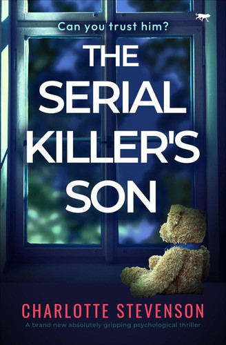 The Serial Killer's Son A Brand New Absolutely Gripping Psychological Thriller by Charlotte Stevenson