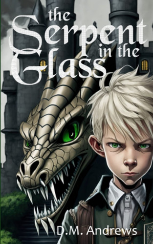 The Serpent in the Glass: A Middle Grade Fantasy for Children and Adults Alike by Andrews, D.M.