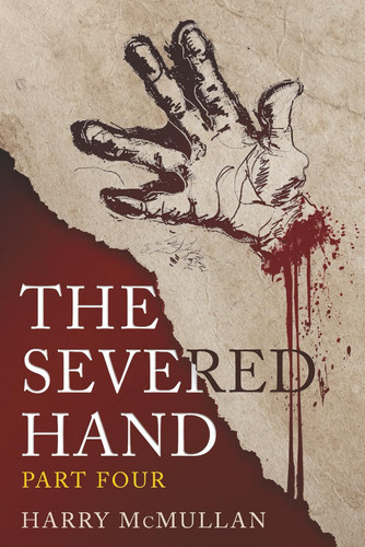 The Severed Hand - Part Four - A Novel in Five Parts by Harry McMullan