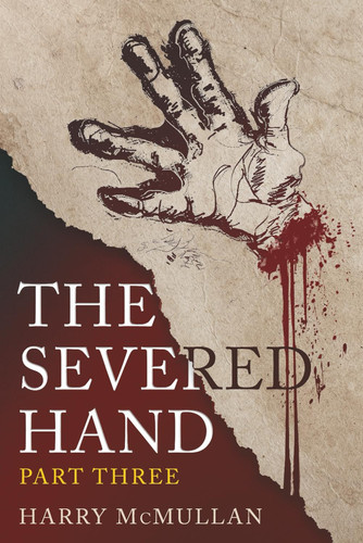 The Severed Hand - Part Three - A Novel in Five Parts by Harry McMullan
