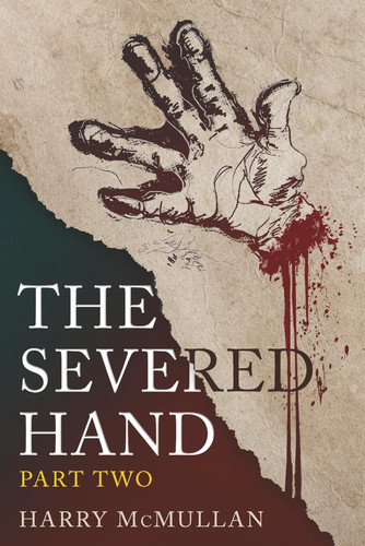 The Severed Hand - Part Two - A Novel in Five Parts by Harry McMullan