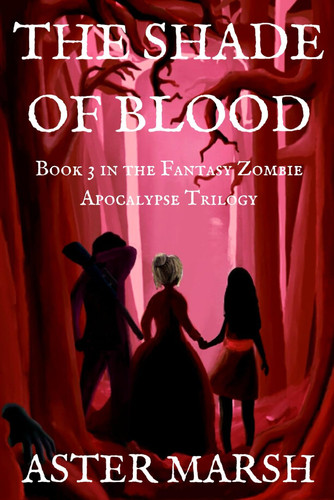 The Shade of Blood (The Fantasy Zombie Apocalypse Trilogy Book 3) by Aster Marsh