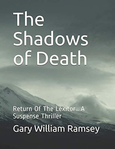 The Shadows of Death Return of the Lexitor. . a Suspense Thriller by Gary William Ramsey