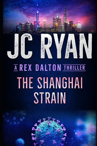 The Shanghai Strain A Rex Dalton Thriller by Jc Ryan