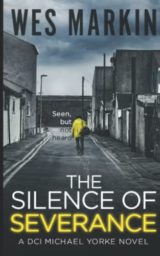 The Silence of Severance: A British Murder Mystery (A DCI Yorke Thriller) by Markin, Wes