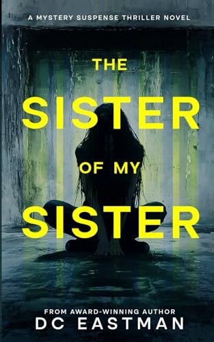The Sister of My Sister A Mystery Suspense Thriller Novel by DC. EASTMAN