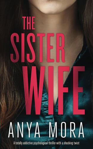 The Sister Wife: A totally addictive psychological thriller with a shocking twist (The Sister Wife Domestic Suspense Thrillers) by Mora, Anya