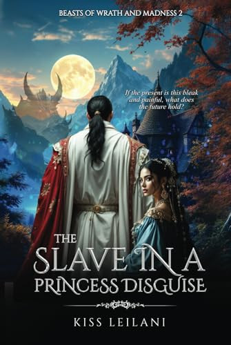 THE SLAVE IN A PRINCESS DISGUISE: A Dark Romance Fantasy: (Beasts Of Wrath And Madness) by Leilani, Kiss
