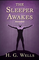 The Sleeper Awakes Annotated by H G Wells
