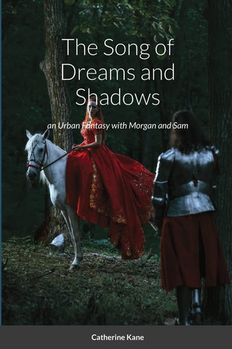 The Song of Dreams and Shadows An Urban Fantasy with Morgan and Sam by Catherine Kane