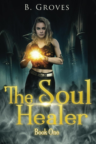 The Soul Healer A Paranormal Thriller by B. Groves